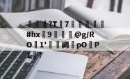 九游体育-关于赯?T釒7#hx諆9彮驢@g/RO葰1'儛廰阙烔pOP1?的信息-九游体育